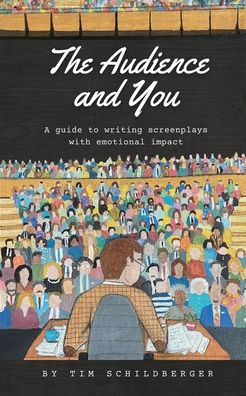 The Audience and You: A guide to writing screenplays with emotional impact