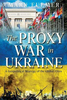 the Proxy War Ukraine: A Geopolitical Strategy of Global Elites