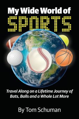 My Wide World of Sports: Travel Along on a Lifetime Journey of Bats, Balls and a Whole Lot More