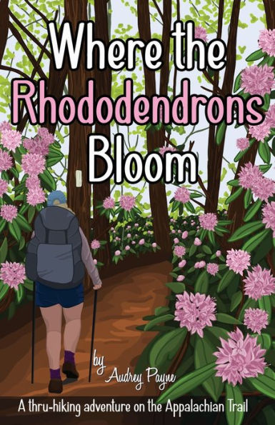 Where the Rhododendrons Bloom: A Thru-Hiking Adventure on the Appalachian Trail