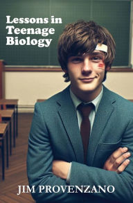 Title: Lessons in Teenage Biology: a novella, Author: Jim Provenzano