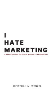 Epub free book downloads I Hate Marketing: A marketing book for people who don't like marketing. (English Edition)