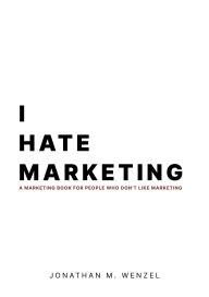 Title: I Hate Marketing: A marketing book for people who don't like marketing., Author: TBD