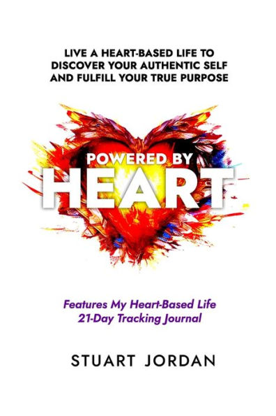 Powered By Heart: Live a Heart-Based Life to Discover Your Authentic Self and Fulfill Your True Purpose