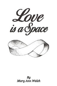 Title: Love is a Space, Author: Mary Ann Welch