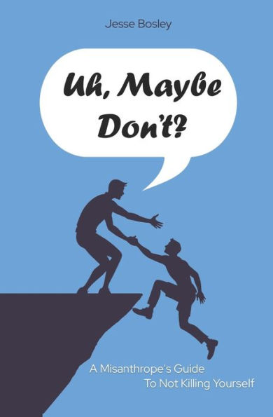 Uh, Maybe Don't?: A Misanthrope's Guide to Not Killing Yourself