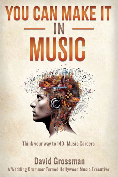 You Can Make It In Music: Think Your Way To 140+ Music Careers