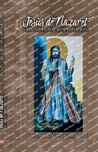 Title: Jesus de Nazaret: Vida, muerte y resurreccion, Author: Josï E. Amilkar Contreras Miranda