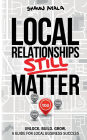 Local Relationships Still Matter: Unlock. Build. Grow. A Guide For Local Business Success