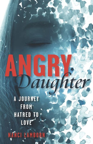 Angry Daughter: A Journey from Hatred to Love