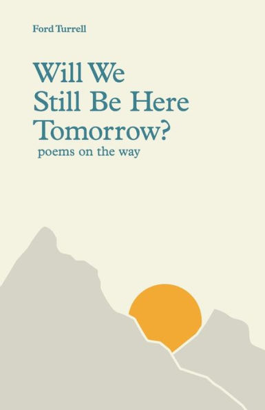 Will We Still Be Here Tomorrow?: poems on the way