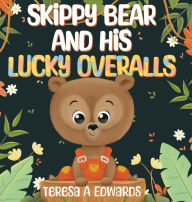 Title: SKippy BEAR AND HiS LUCKY OVERALLS, Author: Teresa A Edwards