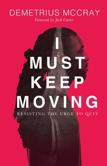 I Must Keep Moving: Resisting The Urge To Quit by Demetrius A McCray ...