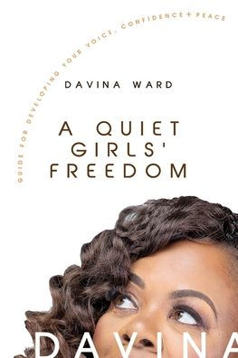 A Quiet Girls' Freedom: A Guide To Developing Your Voice, Confidence, and Peace