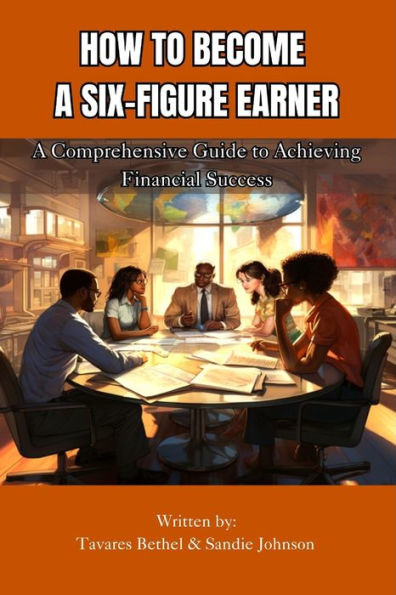 How To Become A Six-Figure Earner: A Comprehensive Guide to Achieving Financial Success