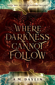 Title: Where Darkness Cannot Follow, Author: A M Daylin