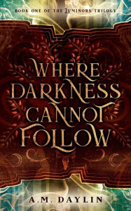 Title: Where Darkness Cannot Follow, Author: A.M. Daylin