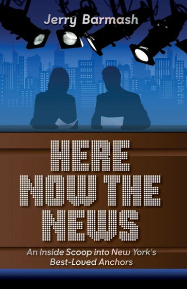 Here Now the News: An Inside Scoop into New York's Best-Loved Anchors