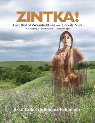 Title: Zintka!: Lost Bird of Wounded Knee - Zintkï¿½la Nuni, Author: Brad Colerick