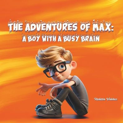 The Adventures of Max: A Boy with A Busy Brain