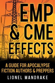 Title: EMP & CME Effects: A Guide for Apocalypse Fiction Authors & Preppers, Author: Lionel Mandrake