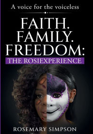 Title: Faith.Family.Freedom: The RosieXperience:Voice for the Voiceless, Author: Rosemary Simpson