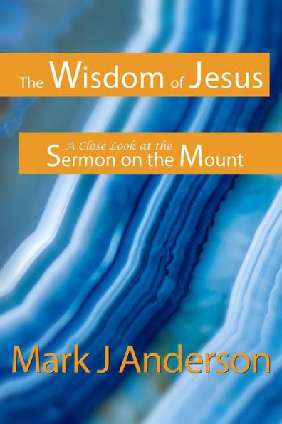 The Wisdom of Jesus: A Close Look at the Sermon on the Mount