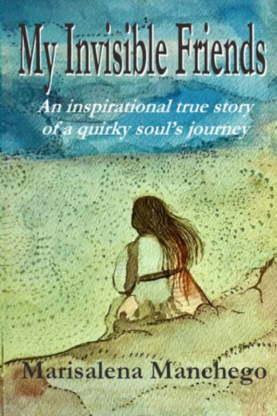 My Invisible Friends: An Inspirational True Story of a Quirky Soul's Journey