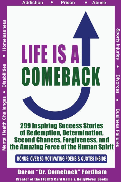 Life Is a Comeback: 299 Inspiring Success Stories of Redemption, Determination, Second Chances, Forgiveness, and the Amazing Force of the Human Spirit