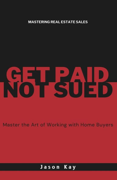 Get Paid. Not Sued.: Master the Art of Working with Buyers