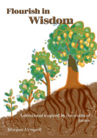 Title: Flourish in Wisdom: A devotional inspired by the truths of James, Author: Morgan Hempell