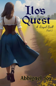 Title: Ilo's Quest: A Royal Ball, Author: Abbigael Joy