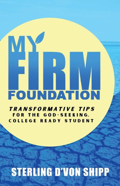 My Firm Foundation: TRANSFORMATIVE Tips For The GOD-Seeking, College Ready Student