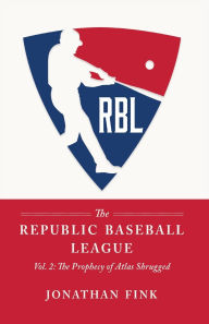 Title: The Republic Baseball League: Volume 2: The Prophecy of Atlas Shrugged, Author: Jonathan a Fink