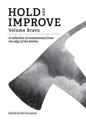 Hold and Improve -Volume Bravo: A collection of awesomeness from the edge of the fireline