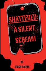 Title: Shattered: A Silent Scream, Author: Crish Padua