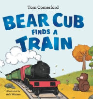 Title: Bear Cub Finds a Train, Author: Tom Comerford