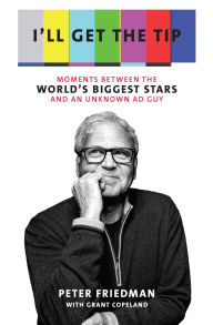 Title: I'll Get the Tip: Moments Between the World's Biggest Stars and an Unknown Ad Guy, Author: Peter Friedman