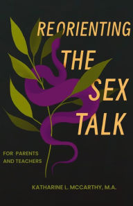 Title: Reorienting the Sex Talk: For Parents and Teachers, Author: Katharine Lynn McCarthy