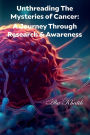 Unthreading The Mysteries of Cancer:: A Journey Through Research & Awareness