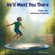 Title: He'll Meet You There: Autism, Jesus, and the Joy of Being You, Author: Lindsey Garner