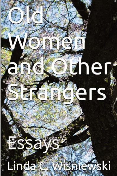 Old Women and Other Strangers: Essays