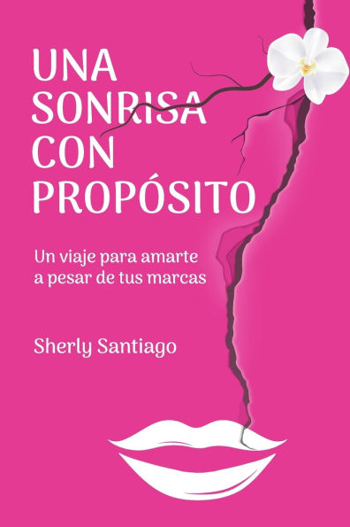 Una Sonrisa con Propï¿½sito: Un viaje para amarte a pesar de tus marcas