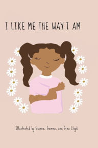 Title: I LIKE ME THE WAY I AM: Children's self affirmation book touching topics on diversity, gaining self confidence and exploring conflict resolution, Author: Gianna Lloyd