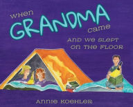 Title: When Grandma Came and We Slept on the Floor, Author: Annie Koehler