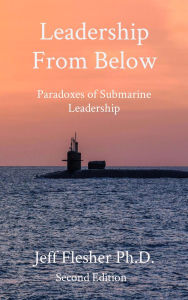 Title: Leadership From Below: Paradoxes of Submarine Leadership, Author: Jeff Flesher