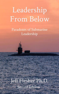 Title: Leadership From Below: Paradoxes of Submarine Leadership, Author: Jeff Flesher