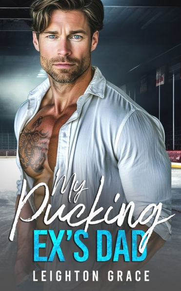 My Pucking Ex's Dad: An Off-Limits, Surprise Pregnancy, Hockey Romance