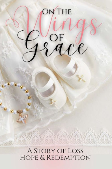 On the Wings of Grace: A Story of Loss Hope & Redemption