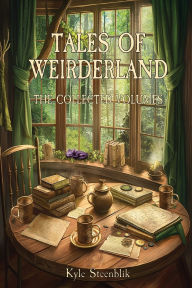 Title: Tales of Weirderland: The Collected Volumes, Author: Kyle Steenblik